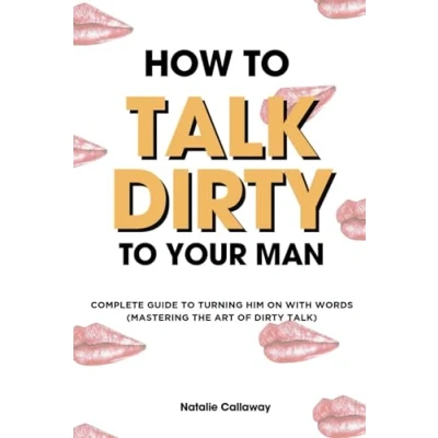 Abbildung von HOW to TALK Dirty YOUR MAN: Complete Guide Turning him on with words (Mastering the art of Talk) (NATALIE CALLAWAY SEX GUIDES)