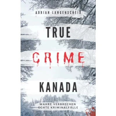 Abbildung von True Crime Kanada Wahre Verbrechen Echte Kriminalfälle: schockierende Kurzgeschichten über Mord, Raub, Entführung, Missbrauch und Diebstahl (True International, Band 9)