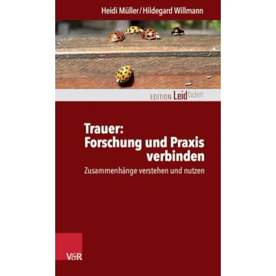 Abbildung von Trauer: Forschung und Praxis verbinden: Zusammenhänge verstehen nutzen (Edition Leidfaden) Leidfaden Begleiten bei Krisen, Leid, Trauer)