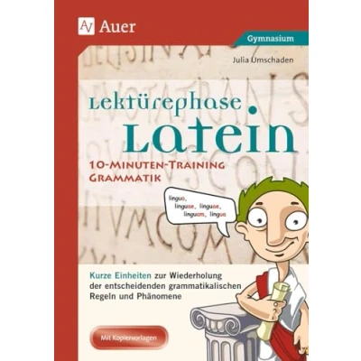 Abbildung von Lektürephase Latein: 10 Minuten Training Grammatik: Kurze Einheiten zur Wiederholung der entschei denden grammatikalischen Regeln und Phänomene (8. bis 13. Klasse)