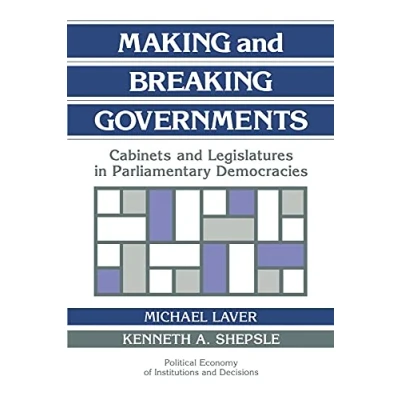 Abbildung von Making and Breaking Governments: Cabinets Legislatures in Parliamentary Democracies (Political Economy of Institutions Decisions)