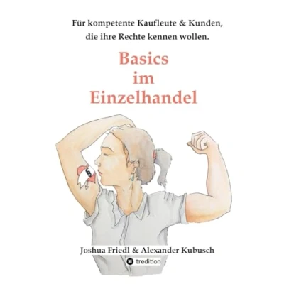 Abbildung von Basics im Einzelhandel: die wichtigsten Rechtsgrundlagen, mit vielen alltäglichen Beispielen.: für kompetente Kaufleute, Kunden, ihre Rechte kennen wollen.