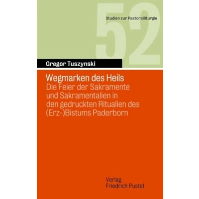 Abbildung von Wegmarken des Heils: Die Feier der Sakramente und Sakramentalien in den gedruckten Ritualien (Erz )Bistums Paderborn (Studien zur Pastoralliturgie)