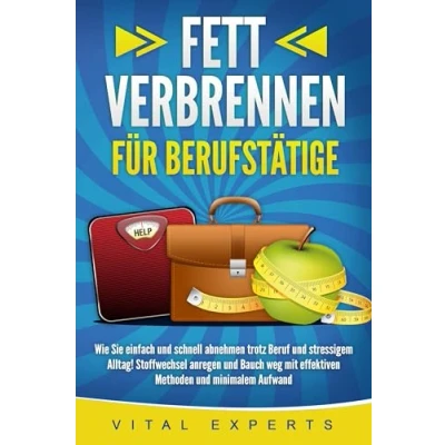 Abbildung von FETT VERBRENNEN FÜR BERUFSTÄTIGE: Wie Sie einfach und schnell abnehmen trotz Beruf stressigem Alltag! Stoffwechsel anregen Bauch weg mit effektiven Methoden minimalem Aufwand