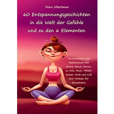 Abbildung von 60 Entspannungsgeschichten in die Welt der Gefühle und zu den 6 Elementen: Fantasiereisen Meditationen mit Sonne, Mond, Sterne, Holz, Feuer, ... Mix für Erwachsene)