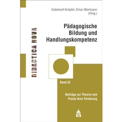 Abbildung von Pädagogische Bildung und Handlungskompetenz: Beiträge zur Theorie Praxis ihrer Förderung (Didactica Nova: Arbeiten Didaktik Methodik des Pädagogikunterrichts)