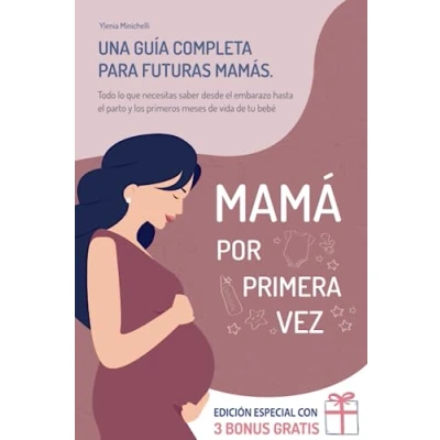 Abbildung von Mamá por Primera Vez: Una Guía Completa para Futuras Mamás. Todo lo que Necesitas Saber desde el Embarazo, Hasta Parto, y los Primeros Meses de Vida tu Bebé