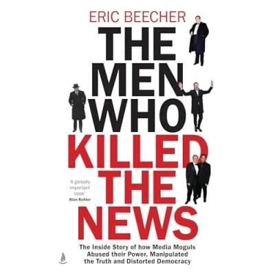 Abbildung von the Men Who Killed News: Inside Story of How Media Moguls Abused Their Power, Manipulated Truth and Distorted Democracy