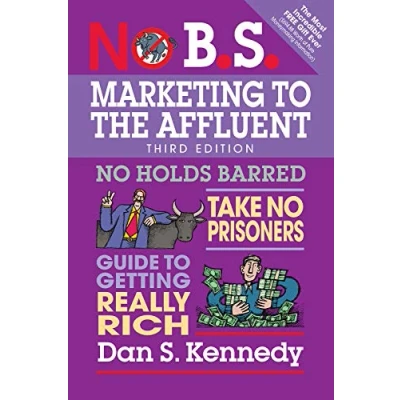 Abbildung von No B.S. Marketing to the Affluent: Holds Barred, Take Prisoners, Guide Getting Really Rich