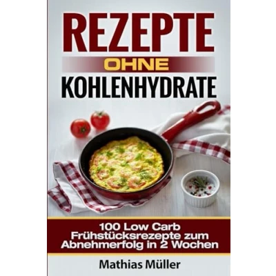 Abbildung von Rezepte ohne Kohlenhydrate 100 Low Carb Frühstücksrezepte zum Abnehmerfolg in 2 Wochen (Gesundleben Carb, Band 8)