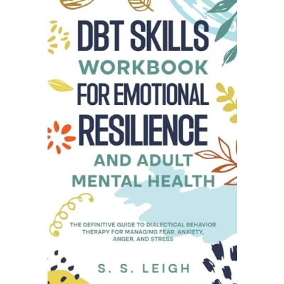 Abbildung von DBT Skills Workbook for Emotional Resilience and Adult Mental Health: The Definitive Guide to Dialectical Behavior Therapy Managing Fear, Anxiety, Anger, Stress (I Am Capable Project, Band 10)
