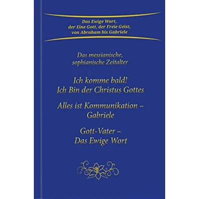 Abbildung von Ich komme bald! Bin der Christus Gottes; Alles ist Kommunikation Gabriele; Gott Vater Das Ewige Wort: messianische, sophianische Zeitalter