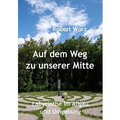 Abbildung von Auf dem Weg zu unserer Mitte Labyrinthe im Allgäu und Umgebung (Labyrinth Bücher)