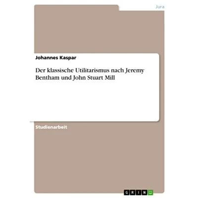 Abbildung von Der klassische Utilitarismus nach Jeremy Bentham und John Stuart Mill