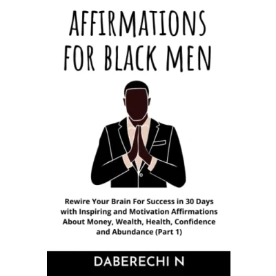 Abbildung von Positive Affirmations For Black Men: 2000+ Inspiring and Motivational About Money, Wealth, Health, Confidence Abundance (Rewire Your Brain Success in 30 Days Book1)