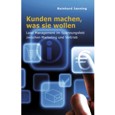 Abbildung von Kunden machen, was sie wollen: Lead Management im Spannungsfeld zwischen Marketing und Vertrieb