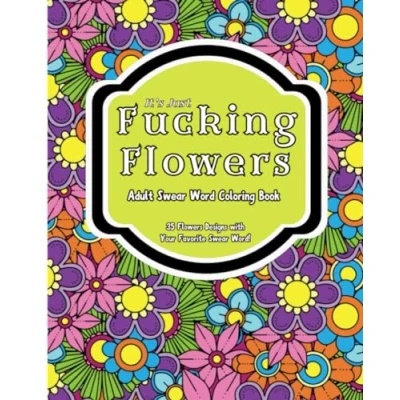 Abbildung von It’s Just Fucking Flowers: Swear Word Coloring Book for Adults: Words Adults Sweary Stress Relief and Relaxation Adult Cuss
