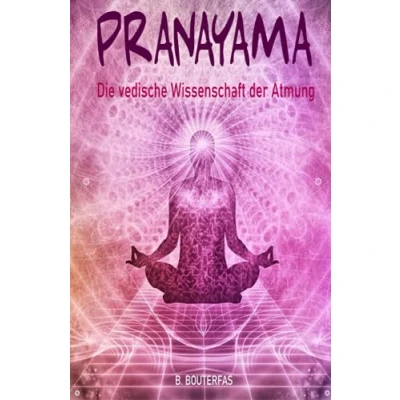 Abbildung von Pranayama Die vedische Wissenschaft der Atmung: Praktische Anleitung zum mit 60 Atemtechniken, um den Geist zu beruhigen, Stress abzubauen, Ängste bewältigen und Körper heilen
