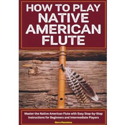 Abbildung von How To Play Native American Flute: Master The flute With Easy Step By Instructions For Beginners And Intermediate Players