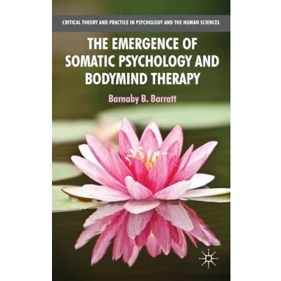 Abbildung von the Emergence of Somatic Psychology and Bodymind Therapy (Critical Theory Practice in Human Sciences)