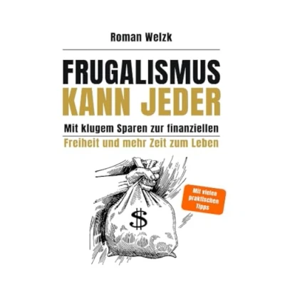 Abbildung von Frugalismus kann jeder Mit klugem Sparen zur finanziellen Freiheit und mehr Zeit zum Leben Roman Welzk
