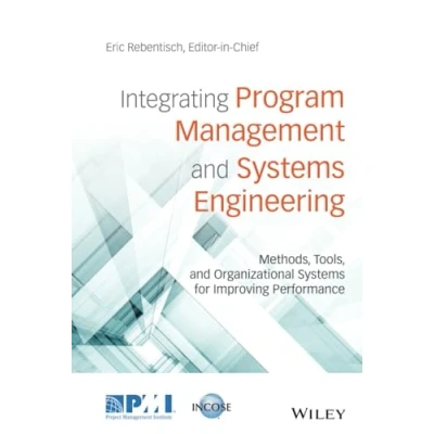 Abbildung von Integrating Program Management and Systems Engineering: Methods, Tools, Organizational for Improving Performance
