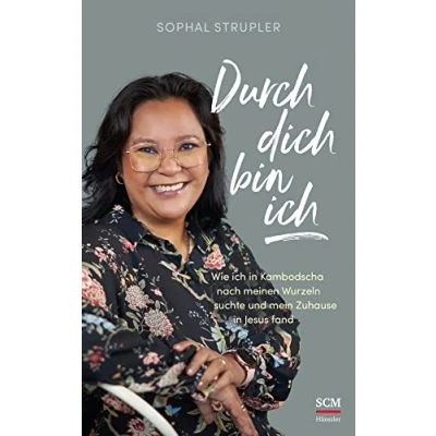 Abbildung von Durch dich bin ich: Wie ich in Kambodscha nach meinen Wurzeln suchte und mein Zuhause Jesus fand
