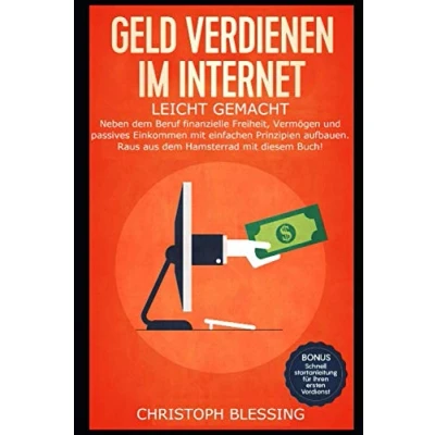 Abbildung von Geld verdienen im Internet leicht gemacht: Neben dem Beruf finanzielle Freiheit, Vermögen und passives Einkommen mit einfachen Prinzipien aufbauen. Raus aus Hamsterrad diesem Buch!