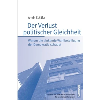 Abbildung von der Verlust politischer Gleichheit: Warum die sinkende Wahlbeteiligung Demokratie schadet (Schriften aus dem MPI für Gesellschaftsforschung, 81)
