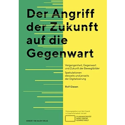 Abbildung von der Angriff Zukunft auf die Gegenwart: Vergangenheit, Gegenwart und Bewegtbilder Spekulationen diesseits jenseits Digitalisierung
