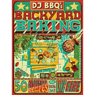 Abbildung von Dj Bbq&#039;s Backyard Baking: 50 Awesome Recipes for Baking over Live Fire