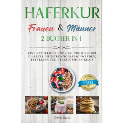 Abbildung von HAFERKUR FÜR FRAUEN &amp; MÄNNER: 2 BÜCHER IN 1: Eine Natürliche UND Gesunde Hilfe bei Diabetes, Menstruationsbeschwerden, Fettleber überflüssigen Kilos mit 101 GESUNDEN LECKEREN REZEPTEN