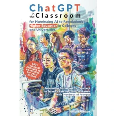 Abbildung von ChatGPT in the Classroom for Harnessing AI to Revolutionize Higher Education Colleges and Universities: Innovative Strategies Teachers ... Curriculum with Hundreds of Prompts