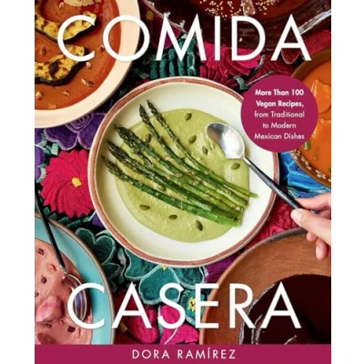 Abbildung von Comida Casera: More Than 100 Vegan Recipes, from Traditional to Modern Mexican Dishes