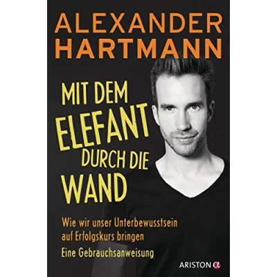 Abbildung von Mit dem Elefant durch die Wand: Wie wir unser Unterbewusstsein auf Erfolgskurs bringen. Eine Gebrauchsanweisung