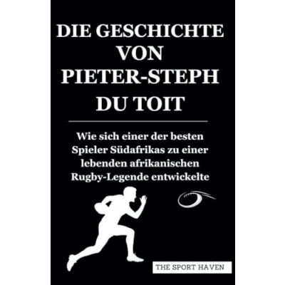 Abbildung von DIE GESCHICHTE VON PIETER STEPH DU TOIT: Wie sich einer der besten Spieler Südafrikas zu lebenden afrikanischen Rugby Legende entwickelte