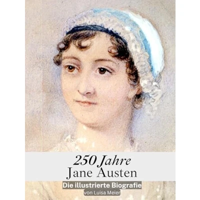 Abbildung von 250 Jahre Jane Austen Komplett in Farbe: Die illustrierte Biografie