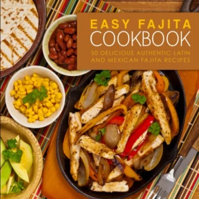 Abbildung von Easy Fajita Cookbook: 50 Delicious &amp; Authentic Latin and Mexican Recipes