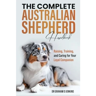 Abbildung von The Complete Australian Shepherd Handbook: Raising, Training, and Caring for Your Loyal Companion