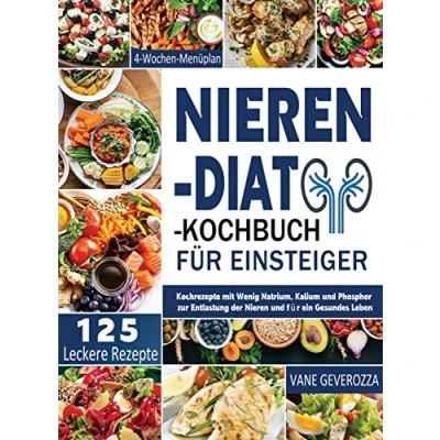 Abbildung von Nieren Diät Kochbuch für Einsteiger: Kochrezepte mit Wenig Natrium, Kalium und Phosphor zur Entlastung der ein Gesundes Leben 4 Wochen Menüplan