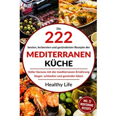 Abbildung von Mediterrane Küche: Die 222 besten, leckersten und gesündesten Rezepte der mediterranen Küche Voller Genuss mit Ernäh rung länger, schlanker gesünder leben.