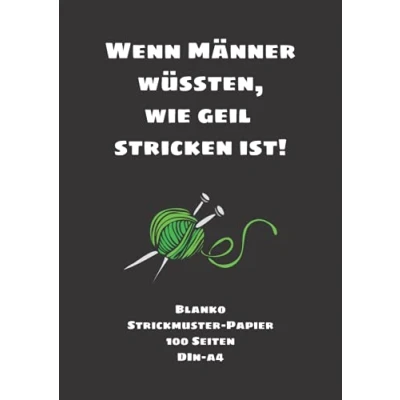Abbildung von Wenn Männer wüssten, wie geil stricken ist!: Blanko Strickmuster Papier 100 Seiten DIN A4