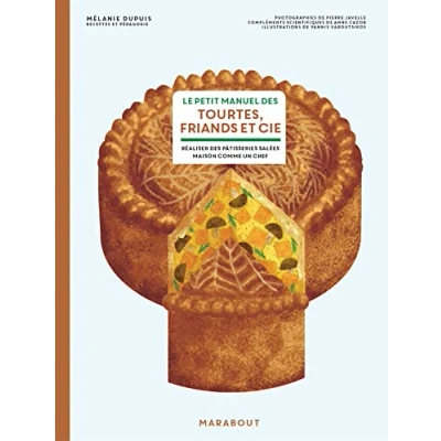 Abbildung von Le petit manuel des tourtes, friands et cie: Réaliser pâtisseries salées maison comme un chef