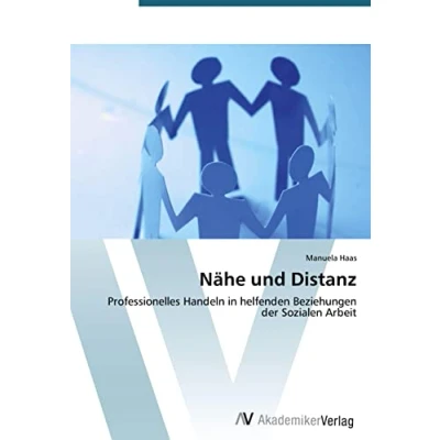 Abbildung von Nähe und Distanz: Professionelles Handeln in helfenden Beziehungen der Sozialen Arbeit