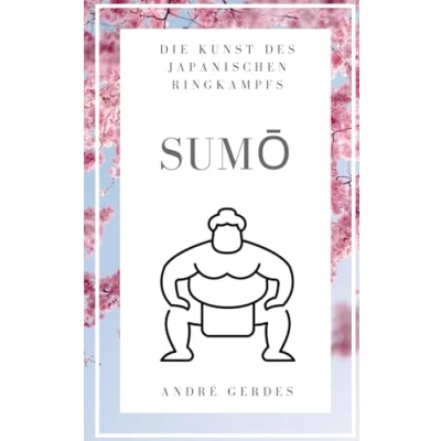 Abbildung von Sumo: Die Kunst des japanischen Ringkampfs: Der kurze Sumoringen Leitfaden und das Nachschlagewerk zu Technik, Terminologie Tradition.
