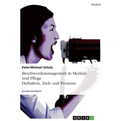 Abbildung von Beschwerdemanagement in Medizin und Pflege. Definition, Ziele Prozesse