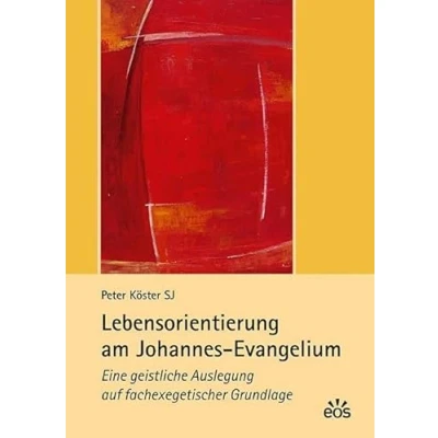 Abbildung von Lebensorientierung am Johannes Evangelium: Eine geistliche Auslegung auf fachexegetischer Grundlage