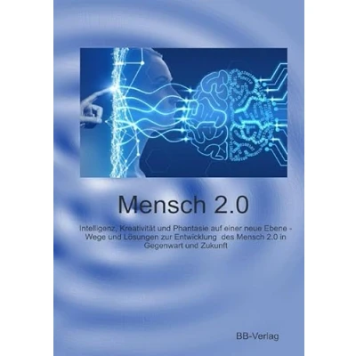 Abbildung von Mensch 2.0: Intelligenz, Kreativität und Phantasie auf einer neue Ebene. Wege Lösungen zur Entwicklung des 2.0 in Gegenwart Zukunft