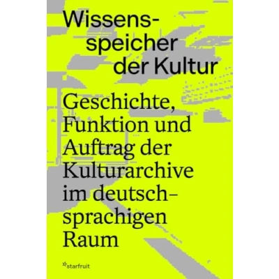 Abbildung von Wissensspeicher der Kultur: Geschichte, Funktion und Auftrag Kulturarchive im deutschsprachigen Raum