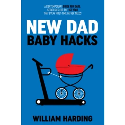 Abbildung von NEW Dad BABY HACKS: A Contemporary Guide For Dads, Strategies The 1st Year That Every First Time Father Needs (New Hacks Book Series, Band 2)